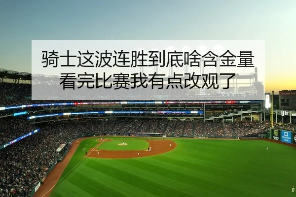 骑士这波连胜到底啥含金量 看完比赛我有点改观了（leyu）