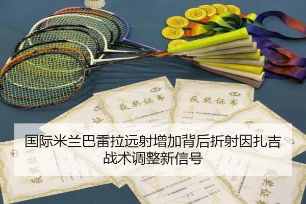 国际米兰巴雷拉远射增加背后折射因扎吉战术调整新信号（leyu）